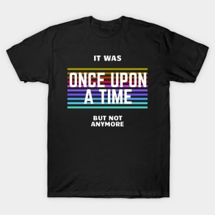 once upon a time, but not anymore T-Shirt